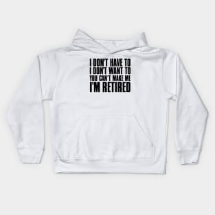 I don’t have to, I don’t want to, you can’t make me. I’m retired. Disclaimer: No actual workaholics were harmed in the making of this art. Kids Hoodie